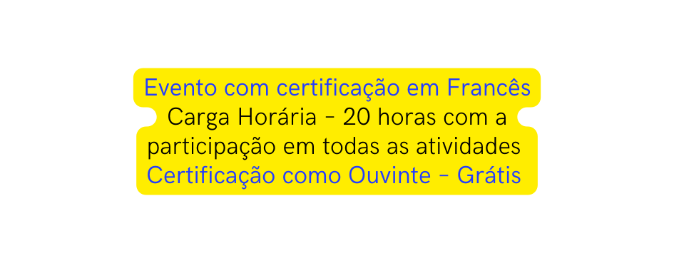 Evento com certificação em Francês Carga Horária 20 horas com a participação em todas as atividades Certificação como Ouvinte Grátis